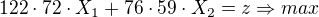 $122\cdot 72 \cdot X_1+76\cdot 59\cdot X_2=z\Rightarrow max$
