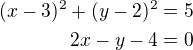 $(x-3)^2+(y-2)^2=5\\2x-y-4=0$
