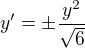 $y'=\pm \frac{y^2}{\sqrt{6}}$