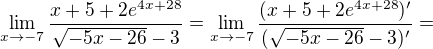 $\lim_{x\to -7} \frac{x+5+2{e}^{4x+28}}{\sqrt{-5x-26}-3}=\lim_{x\to -7} \frac{(x+5+2{e}^{4x+28})'}{(\sqrt{-5x-26}-3)'}=$