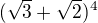 $(\sqrt{3}+\sqrt{2})^{4}$