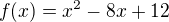 $f(x)=x^2-8x+12$