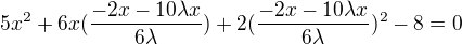 $5x^2 + 6x(\frac{-2x - 10 \lambda x}{6 \lambda}) + 2(\frac{-2x -10 \lambda x}{6 \lambda})^2 - 8 = 0$