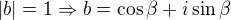 $|b|=1\Rightarrow b=\cos\beta +i\sin\beta $