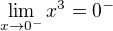 $\lim_{x\to0^{-}} x^3 = 0^-$