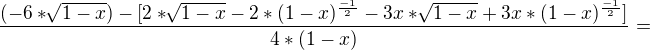 $\frac{(-6*\sqrt[]{1-x})-[2*\sqrt[]{1-x}-2*(1-x)^\frac{-1}{2}-3x*\sqrt[]{1-x}+3x*(1-x)^\frac{-1}{2}]}{4*(1-x)}=$