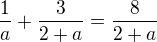 $\frac{1}{a}+\frac{3}{2+a}=\frac{8}{2+a}$