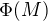 $\Phi(M)$