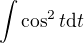$\int{\cos^2{t}\mathrm{d}t}$