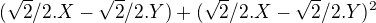 $(\sqrt{2}/2.X- \sqrt{2}/2.Y)+(\sqrt{2}/2.X- \sqrt{2}/2.Y)^2$