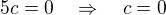 $5c=0\quad\Rightarrow\quad c=0$