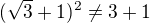 $(\sqrt{3}+1)^{2}\not =3+1$