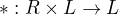 $*:R\times L\rightarrow L$