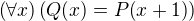 $\(\forall x\)\(Q{\(x\)}=P{\(x+1\)}\)$