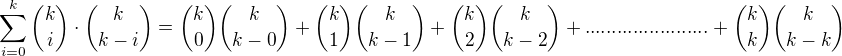 $\sum_{i=0}^{k}{k\choose i}\cdot {k\choose k-i} = {k\choose 0}{k\choose k-0}+{k\choose 1}{k\choose k-1}+{k\choose 2}{k\choose k-2}+.......................+{k\choose k}{k\choose k-k}$