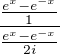 $\frac{\frac{e^x-e^{-x}}{1}}{\frac{e^x-e^{-x}}{2i}}$