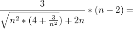 $\frac{3}{\sqrt{n^2*(4+\frac{3}{n^2}})+2n}*(n-2)=$
