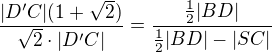 $\frac{|D'C|(1+\sqrt2)}{\sqrt2\cdot|D'C|}=\frac{\frac12|BD|}{\frac12|BD|-|SC|}$