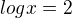 $log x=2$