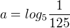 $a=log_5 \frac{1}{125}$