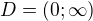$D=(0;\infty )$