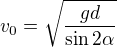 $v_{0}=\sqrt{\frac{gd}{\sin 2\alpha }}$