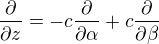 $\frac{\partial}{\partial z} = -c \frac{\partial}{\partial \alpha} + c \frac{\partial}{\partial \beta}$