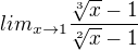 $lim_{x \to 1} \frac{\sqrt[3]{x}-1}{\sqrt[2]{x}-1}$
