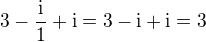 $3-\frac{\mathrm{i}}{1}+\mathrm{i}=3-\mathrm{i}+\mathrm{i}=3$