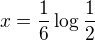 $x=\frac 16 \log{\frac 12}$