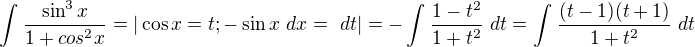 $\int_{}^{}\frac{\sin ^{3}x}{1+cos^{2}x}=|\cos x=t; -\sin x \ dx=\ dt|=-\int_{}^{}\frac{1-t^{2}}{1+t^{2}}\ dt=\int_{}^{}\frac{(t-1)(t+1)}{1+t^{2}}\ dt$