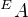 $^EA$