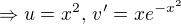 $\Rightarrow u = x^2,\, v'=xe^{-x^2}$