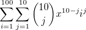 $\sum_{i=1}^{100}{\sum_{j=1}^{10}{{10 \choose j}x^{10-j}i^{j}}}$