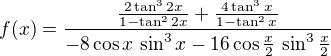 $f(x) = \frac{\frac{2\tan^3{2x}}{1-\tan^2{2x}} + \frac{4\tan^3{x}}{1-\tan^2{x}}}{ -8\cos{x}\,\sin^3{x} -16\cos{\frac{x}{2}}\,\sin^3{\frac{x}{2}}}$