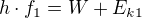 $h \cdot f_1=W+E_{k1}$