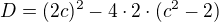 $D=(2c)^2-4\cdot 2\cdot (c^2-2) $