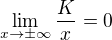 $\lim_{x \to \pm \infty}\frac{K}{x}=0$