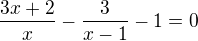 $\frac{3x+2}{x} -\frac{3}{x-1} -1 = 0$