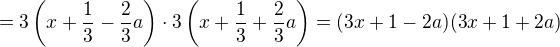 $=3\(x+\frac 13-\frac 23 a\)\cdot 3\(x+\frac 13+\frac 23 a\)=(3x+1-2a)(3x+1+2a)$