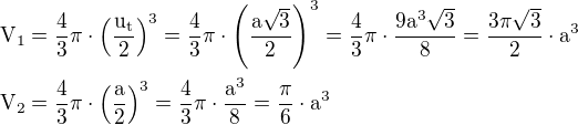 $\rm{V_1}=\frac{4}{3}\pi\cdot\(\frac{u_t}{2}\)^3=\frac{4}{3}\pi\cdot\(\frac{a\sqrt{3}}{2}\)^3=\frac{4}{3}\pi\cdot\frac{9a^3\sqrt{3}}{8}=\frac{3\pi\sqrt{3}}{2}\cdot a^3 \nl \rm{V_2}=\frac{4}{3}\pi\cdot\(\frac{a}{2}\)^3=\frac{4}{3}\pi\cdot\frac{a^3}{8}=\frac{\pi}{6}\cdot a^3$