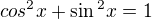 $cos \mathrm{}^{2} x + \sin \mathrm{}^{2} x = 1$