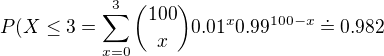 $P(X \le 3=\sum_{x=0}^{3}{100 \choose x}0.01^x0.99^{100-x}\doteq 0.982$