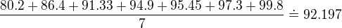 $\frac{80.2+86.4+91.33+94.9+95.45+97.3+99.8}{7}\doteq 92.197$