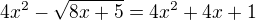 $4x^2-\sqrt{8x+5}=4x^2+4x+1$