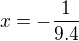 $x=-\frac{1}{9.4}$