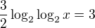 $\frac32\log_2\log_2x=3$