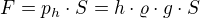 $F=p_{h}\cdot S=h\cdot \varrho \cdot g\cdot S$