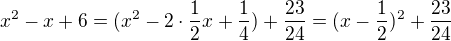 $x^2-x+6=(x^2-2\cdot\frac12x+\frac14)+\frac{23}{24}=(x-\frac12)^2+\frac{23}{24}$