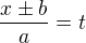 $\frac{x\pm b}{a}=t$
